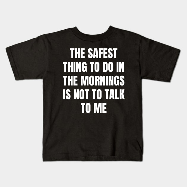 Don't Talk To Me In The Mornings For Your Safety. Kids T-Shirt by That Cheeky Tee